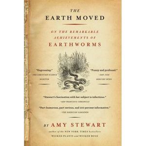 The Earth Moved: On the Remarkable Achievements of Earthworms -- Amy Stewart
